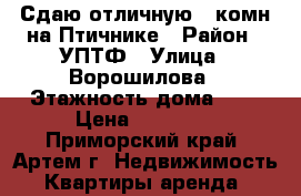 Сдаю отличную 1-комн на Птичнике › Район ­ УПТФ › Улица ­ Ворошилова › Этажность дома ­ 5 › Цена ­ 12 000 - Приморский край, Артем г. Недвижимость » Квартиры аренда   